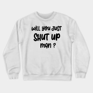 Will you SHUT UP man Crewneck Sweatshirt